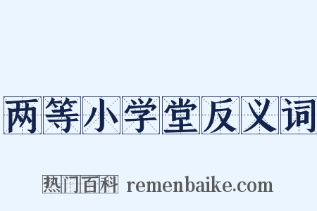 两等小学堂反义词是什么意思的图片